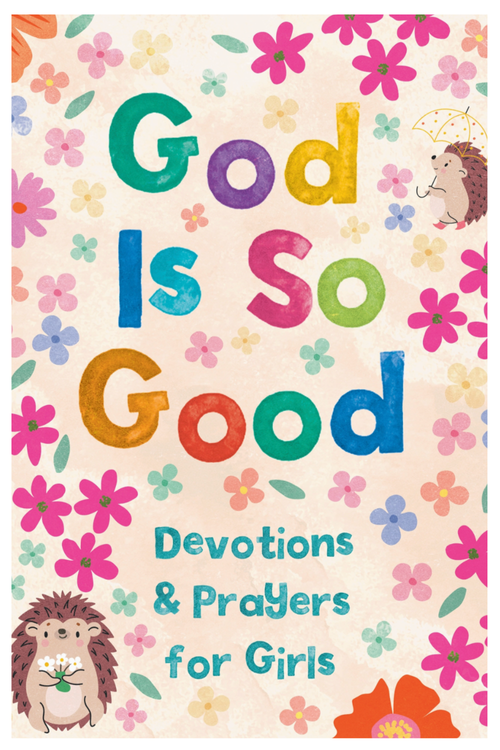 God Is So Good: Devotions and Prayers For Girls